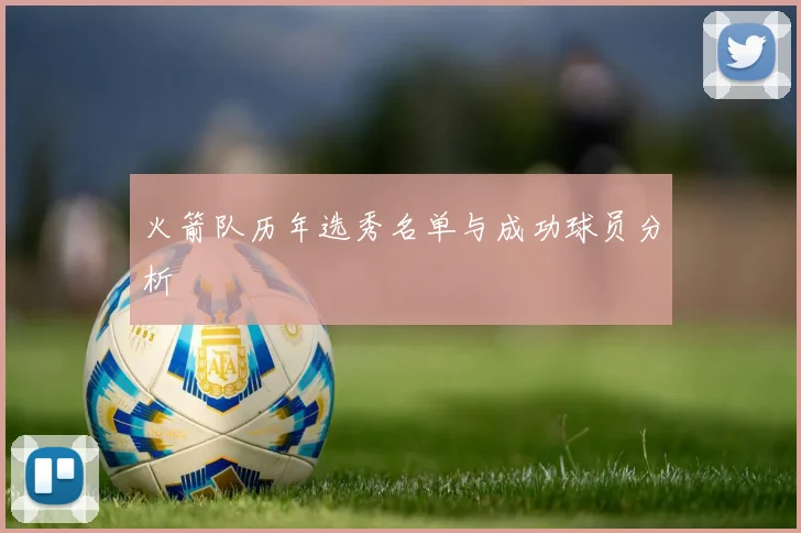 火箭队历年选秀名单与成功球员分析