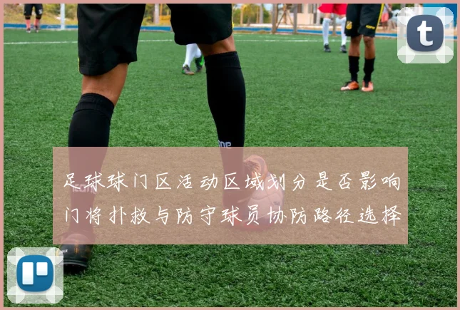 足球球门区活动区域划分是否影响门将扑救与防守球员协防路径选择