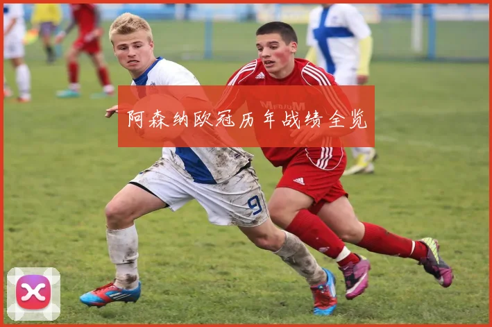 阿森纳欧冠历年战绩全览